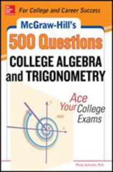 Paperback McGraw-Hill's 500 College Algebra and Trigonometry Questions: Ace Your College Exams: 3 Reading Tests + 3 Writing Tests + 3 Mathematics Tests Book
