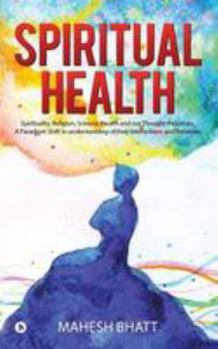 Paperback Spiritual Health: Spirituality, Religion, Science, Health and our Thought Processes. A Paradigm Shift in understanding of their interact Book