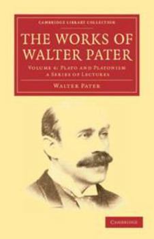 The Works of Walter Pater: Volume 6, Plato and Platonism: A Series of Lectures