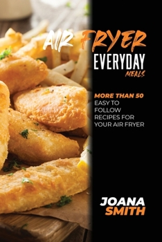 Paperback Air Fryer Everyday Meals: More Than 50 Easy to Follow Recipes For Your Air Fryer Book