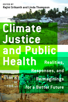 Climate Justice and Public Health: Realities, Responses, and Reimaginings for a Better Future