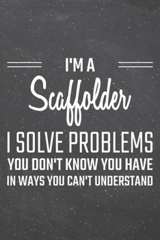 I'm a Scaffolder I Solve Problems You Don't Know You Have: Scaffolder Dot Grid Notebook, Planner or Journal | 110 Dotted Pages | Office Equipment, ... Gift Idea for Christmas or Birthday