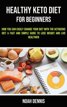 Paperback Healthy Keto Diet for Beginners: How you can easily change your diet with the ketogenic diet (A Fast and Simple Guide to Lose Weight and Live Healthie Book