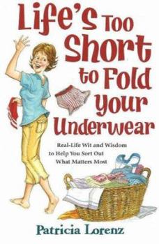 Paperback Life's Too Short to Fold Your Underwear: Real-Life Wit and Wisdom to Help You Sort Out What Matters Most Book
