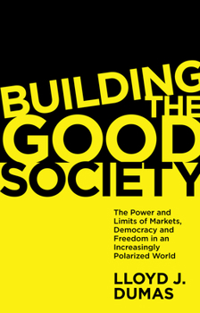 Paperback Building the Good Society: The Power and Limits of Markets, Democracy and Freedom in an Increasingly Polarized World Book