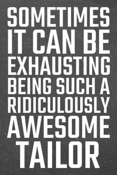 Sometimes it can be Exhausting being such a Ridiculously Awesome Tailor: Tailor Dot Grid Notebook, Planner or Journal | 110 Dotted Pages | Office ... Tailor Gift Idea for Christmas or Birthday