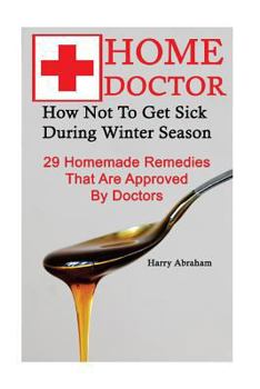 Paperback Home Doctor: How Not To Get Sick During Winter Season: 29 Homemade Remedies That: (Alternative Medicine, Natural Healing, Medicinal Book