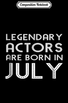 Composition Notebook: Legendary Actors Are Born In July Funny Birthday Gif Journal/Notebook Blank Lined Ruled 6x9 100 Pages