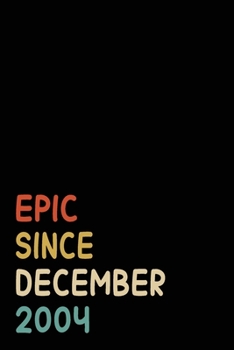 Epic Since December 2004: Birthday Gift For Who Born in December 2004 | Blank Lined Notebook And Journal | 6x9 Inch 120 Pages White Paper