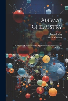 Paperback Animal Chemistry: Or, Organic Chemistry in Its Applications to Physiology and Pathology Book