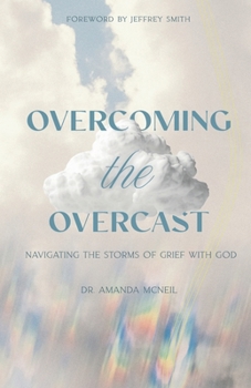 Overcoming the Overcast: Navigating the Storms of Grief with God