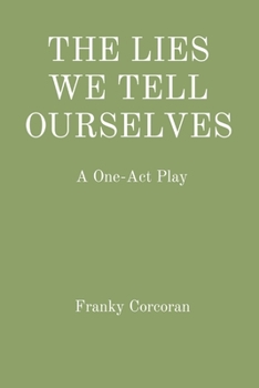 The Lies We Tell Ourselves: A One-Act Play