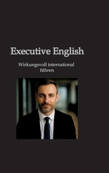 Executive English: Wirkungsvoll international führen (German Edition)