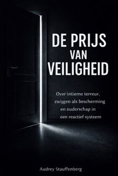 De prijs van veiligheid: Over intieme terreur, zwijgen als bescherming en ouderschap in een reactief systeem (Dutch Edition)