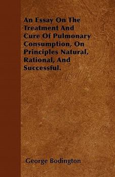 Paperback An Essay On The Treatment And Cure Of Pulmonary Consumption, On Principles Natural, Rational, And Successful. Book