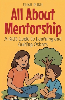 All About Mentorship: A Kid's Guide to Learning and Guiding Others (Illustrated Books for Kids)