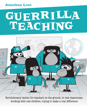 Paperback Guerrilla Teaching: Revolutionary Tactics for Teachers on the Ground, in Real Classrooms, Working with Real Children, Trying to Make a Real Difference Book