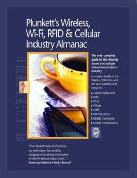 Paperback Plunkett's Wireless, Wi-Fi, Rfid & Cellular Industry Almanac 2007: Wireless, Wi-Fi, Rfid & Cellular Industry Market Research, Statistics, Trends & Lea Book