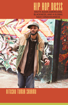 Hip Hop Desis: South Asian Americans, Blackness, and a Global Race Consciousness - Book  of the Refiguring American Music