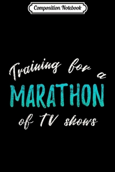Composition Notebook: Training For A Marathon Of TV Shows  Journal/Notebook Blank Lined Ruled 6x9 100 Pages