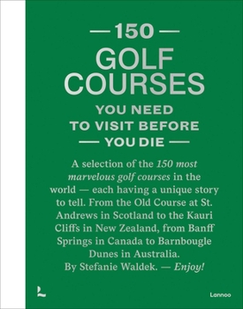 150 Golf Courses You Need to Visit Before You Die - XL Edition (150 Series)