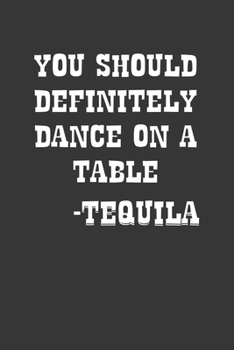 Paperback You Should Definitely Dance On A Table Tequila Notebook: Lined Journal, 120 Pages, 6 x 9, Affordable Gift Journal Matte Finish Book