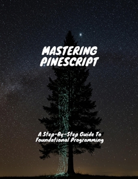 Paperback MASTERING PINESCRIPT A Step-By-Step Guide To Foundational Programming Book