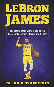 Paperback LeBron James: The Inspirational Story of One of the Greatest Basketball Players of All Time! Book