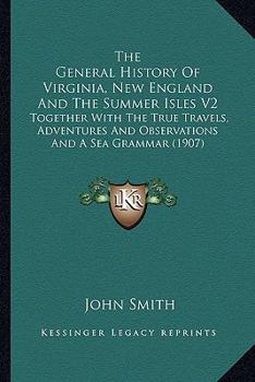 Paperback The General History Of Virginia, New England And The Summer Isles V2: Together With The True Travels, Adventures And Observations And A Sea Grammar (1 Book