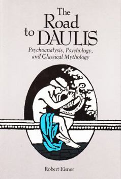 Hardcover The Road to Daulis: Psychoanalysis, Psychology, and Classical Mythology Book