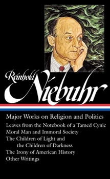 Hardcover Reinhold Niebuhr: Major Works on Religion and Politics (Loa #263): Leaves from the Notebook of a Tamed Cynic / Moral Man and Immoral Society / The Chi Book