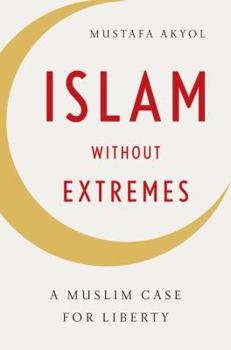 Hardcover Islam Without Extremes: A Muslim Case for Liberty Book