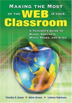 Paperback Making the Most of the Web in Your Classroom: A Teacher&#8242;s Guide to Blogs, Podcasts, Wikis, Pages, and Sites Book