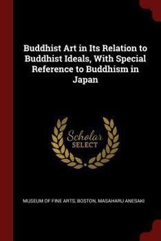 Paperback Buddhist Art in Its Relation to Buddhist Ideals, with Special Reference to Buddhism in Japan Book