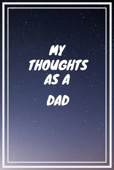 Paperback My thoughts as a Dad: Dad Gift Journal / Notebook / Diary / Unique Greeting Card Alternative Book