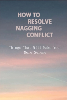 Paperback How To Resolve Nagging Conflict: Things That Will Make You More Serene: Conflict Personally Book