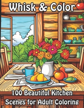 Paperback Whisk & Color: 100 Beautiful Kitchen Scenes for Adult Coloring Book