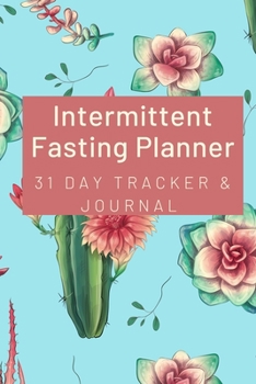 Intermittent Fasting Planner : 31 Day Tracker and Journal: For Beginners and Pros to Track Food and Exercise, Fasting Times, Weight Loss Results: Succulents Floral Blue