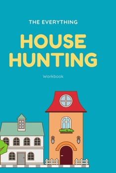 The Everything House Hunting Workbook: Stay organized, stay sane during the house hunting process. Templates to keep track of all your house hunting ... planning, to-do list, notes, 6x9, 120 pgs