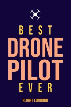 Paperback Best Drone Pilot Ever Flight Logbook: Complete UAS Safety & Flight Logbook for Drone Operators Book