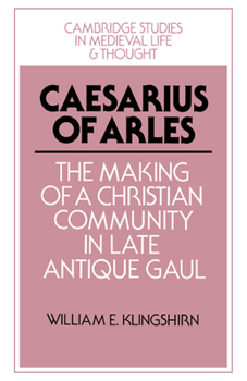 Hardcover Caesarius of Arles: The Making of a Christian Community in Late Antique Gaul Book