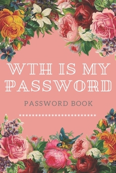 Paperback WTH Is My Password: password book, password log book and internet password organizer, alphabetical password book, Logbook To Protect Usern Book