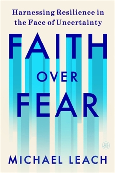 Hardcover Faith Over Fear: Harnessing Resilience in the Face of Uncertainty Book
