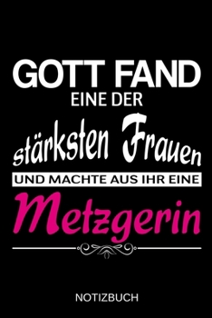 Gott fand eine der stärksten Frauen und machte aus ihr eine Metzgerin: A5 Notizbuch | Liniert 120 Seiten | Geschenk/Geschenkidee zum Geburtstag | ... | Muttertag | Namenstag (German Edition)