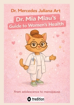 Dr. Mia Miau's Guide to Women's Health: from adolescence to menopause (German Edition)
