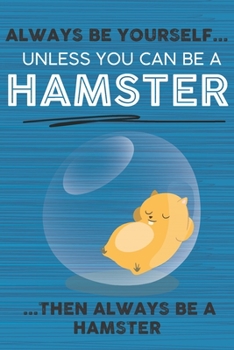 Paperback Always Be Yourself Unless You Can Be a Hamster Then Always Be a Hamster: Cute Blank Line Notebook, Diary, Journal or Planner / 6 x 9 / 110 Lined Pages Book