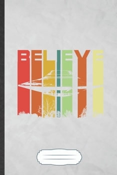 Believe: Funny Ufo Alien Lover Blank Lined Notebook Journal For Astronaut Scientist, Inspirational Saying Unique Special Birthday Gift Modern 6x9 110 Pages