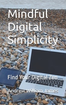 Paperback Mindful Digital Simplicity: Find Your Digital Zen Book