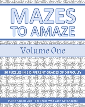 Paperback Mazes To Amaze Volume 1: 50 Maze Puzzles For Adults in 5 Different Grades of Difficulty Book