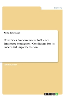 Paperback How Does Empowerment Influence Employee Motivation? Conditions For its Successful Implementation Book